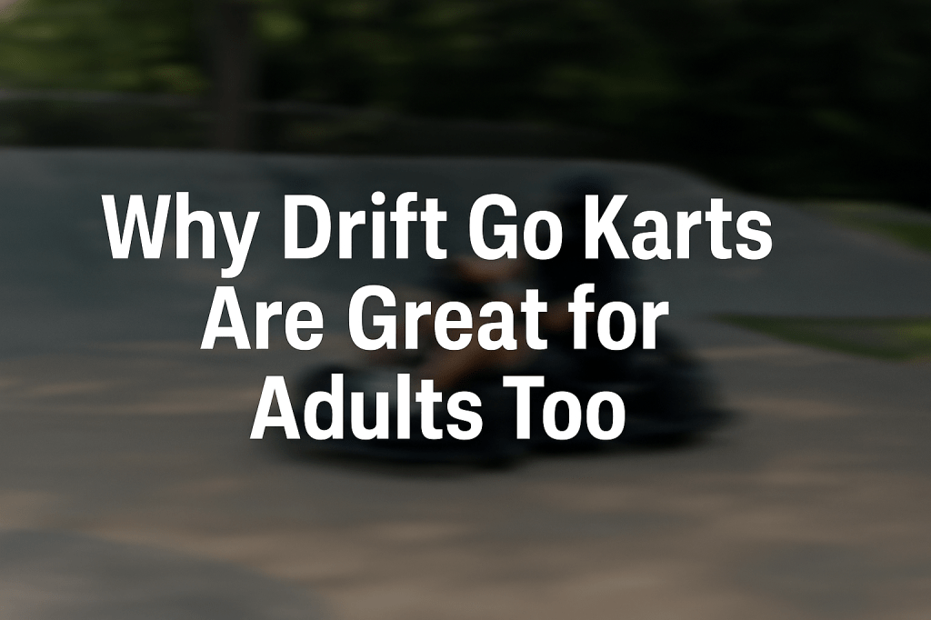 Why Drift Go Karts Are Great for Adults&nbsp;Too