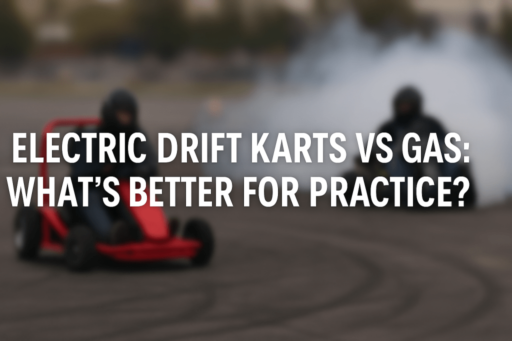 Electric Drift Karts vs Gas: What’s Better for&nbsp;Practice?